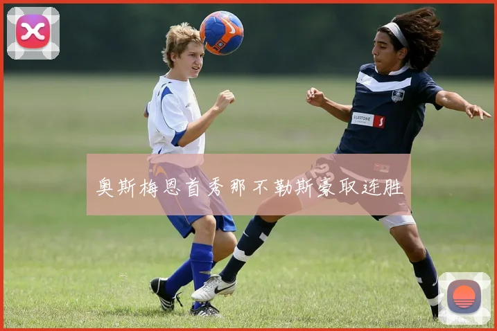 奥斯梅恩首秀那不勒斯豪取连胜