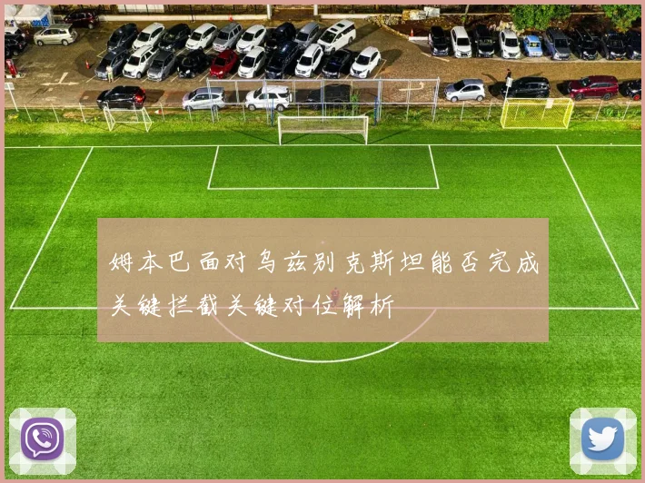姆本巴面对乌兹别克斯坦能否完成关键拦截关键对位解析