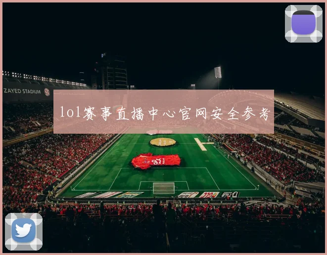 lol赛事直播中心官网安全参考