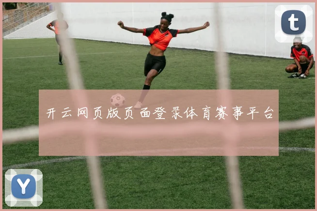 开云网页版页面登录体育赛事平台