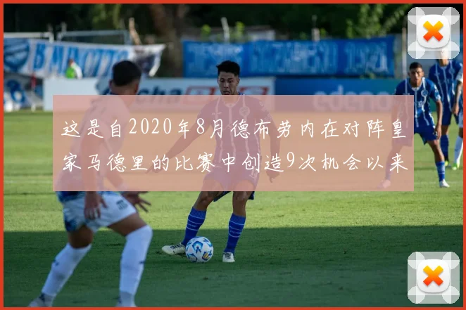 这是自2020年8月德布劳内在对阵皇家马德里的比赛中创造9次机会以来