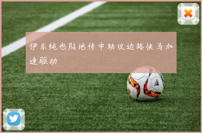 伊东纯也贴地传中助攻边路快马加速驱动