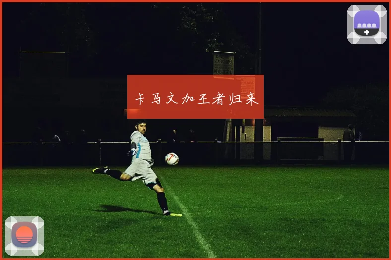 卡马文加王者归来