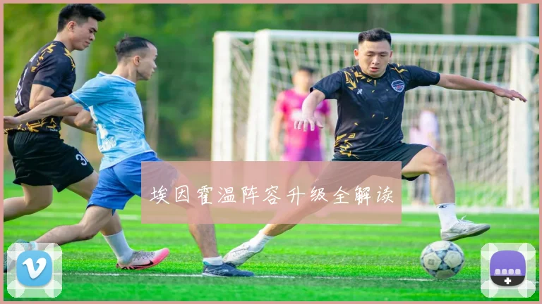 埃因霍温阵容升级全解读