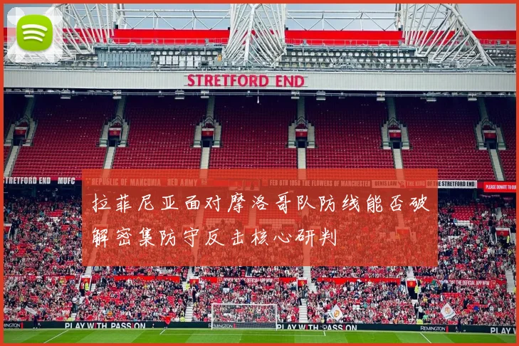 拉菲尼亚面对摩洛哥队防线能否破解密集防守反击核心研判