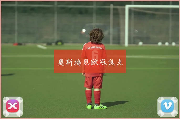 奥斯梅恩欧冠焦点