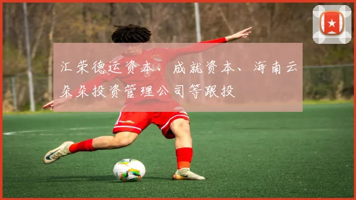 汇荣德运资本、成就资本、海南云朵朵投资管理公司等跟投