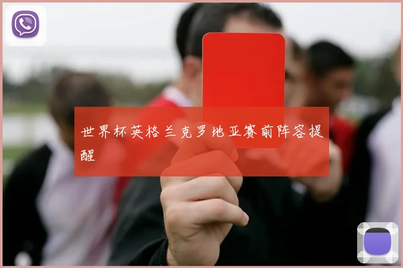 世界杯英格兰克罗地亚赛前阵容提醒