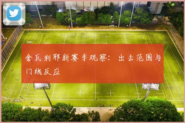 舍瓦利耶新赛季观察:出击范围与门线反应