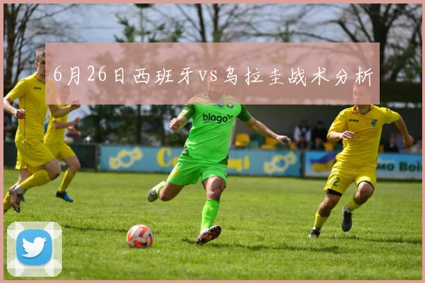 6月26日西班牙vs乌拉圭战术分析